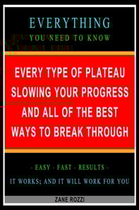 Every Type of Plateau Slowing Your Progress and All of the Best Ways to Break Through: Everything You Need to Know - Easy Fast Results - It Works; and It Will Work for You