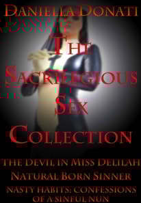 Sacrilegious Sex Collection: The Devil in Miss Delilah - Parts 1-3 Natural Born Sinner - Tales Of A Secret Slut Parts 1-3 Nasty Habits: Confessions of A Sinful Nun - Parts 1-3