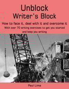Unblock Writer's Block: How to Face It, Deal With It and Overcome It