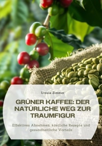 Grüner Kaffee:  Der natürliche Weg zur Traumfigur