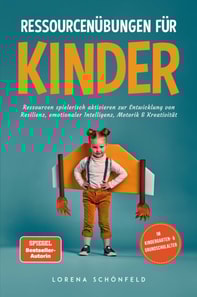 Ressourcenübungen für Kinder: Ressourcen spielerisch aktivieren zur Entwicklung von Resilienz, emotionaler Intelligenz, Motorik & Kreativität - im Kindergarten- & Grundschulalter