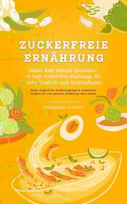 Zuckerfreie Ernährung: Süßes Ade! Gesund genießen - 14 Tage Zuckerfrei-Challenge für mehr Vitalität und Wohlbefinden (Guide: Zuckerfreie Ernährungstipps & zuckerfreie Rezepte für eine gesunde Ernährung ohne Zucker)