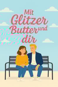 Mit Glitzer, Butter und Dir