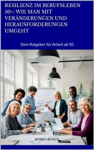 Resilienz im Berufsleben 50+: Wie man mit Veränderungen und Herausforderungen umgeht