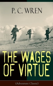 The Wages of Virtue (Adventure Classic) : From the Author of Beau Geste, Stories of the Foreign Legion, Cupid in Africa, Stepsons of France, Snake and Sword, Port o' Missing Men & The Young Stagers