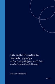 City on the Ocean Sea: La Rochelle, 1530-1650