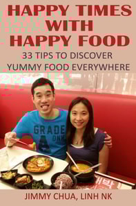 Happy Times with Happy Food - 33 Tips to Discover Yummy Food Everywhere