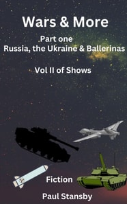 Wars & More. Part One. Russia, the Ukraine & Ballerinas. Vol II of Shows