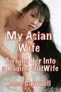 My Asian Wife: Turning Her into a Raging SlutWife