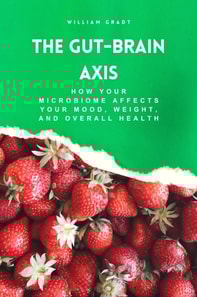 Gut-Brain Axis: How Your Microbiome Affects Your Mood, Weight, and Overall Health