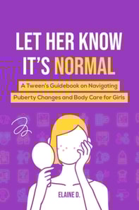 Let Her Know It's Normal: A Tween's Guidebook on Navigating Puberty Changes and Body Care for Girls