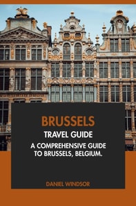 Brussels Travel Guide: A Comprehensive Guide to Brussels, Belgium