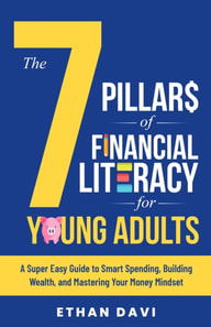 7 Pillars of Financial Literacy for Young Adults: A Super Easy Guide to Smart Spending, Building Wealth, and Mastering Your Money Mindset