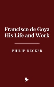 Francisco de Goya: His Life and Work