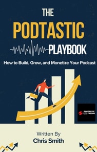 Podtastic Playbook: How to Build, Grow, and Monetize Your Podcast