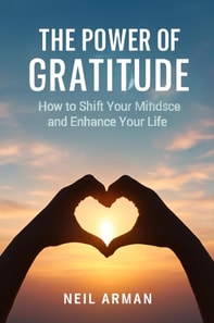 Power of Gratitude : How to Shift Your Mindset and Enhance Your Life