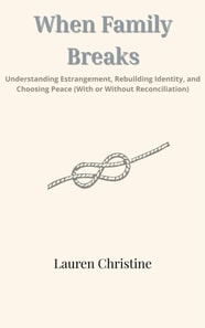 When Family Breaks: Understanding Estrangement, Rebuilding Identity, and Choosing Peace (With or Without Reconciliation)