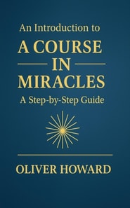 Introduction to A Course in Miracles: A Step-by-Step Guide