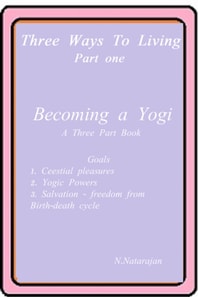 Three Ways To Living, Part One.     Becoming A Yogi A Three Part Book