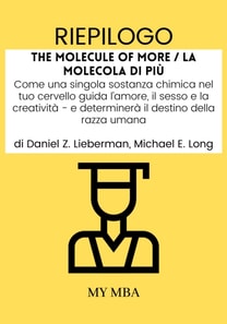 Riepilogo: The Molecule of More / La Molecola Di Piu: Come Una Singola Sostanza Chimica Nel Tuo Cervello Guida L'amore, Il Sesso E La Creativita - E Determinera Il Destino Della Razza Umana Da Daniel Z. Lieberman, Michael E. Long