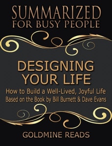 Designing Your Life: Summarized for Busy People: How to Build a Well-Lived, Joyful Life: Based on the Book by Bill Burnett & Dave Evans