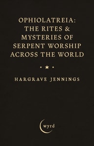 Ophiolatreia: The Rites & Mysteries of Serpent Worship Across the World