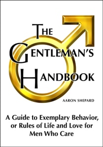 Gentleman's Handbook: A Guide to Exemplary Behavior, or Rules of Life and Love for Men Who Care