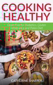 Cooking Healthy: Grain Free for Diabetics, Gluten Intolerance and Paleo Diet