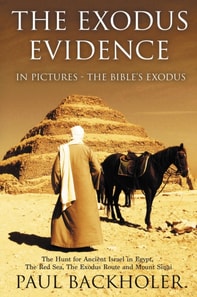 Exodus Evidence In Pictures - The Bible's Exodus. The Hunt for Ancient Israel in Egypt, The Red Sea, The Exodus Route and Mount Sinai