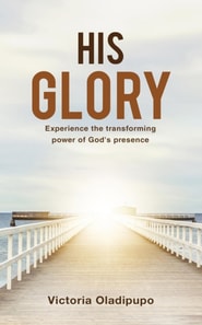 His Glory - Experience The Transforming Power Of God's Presence