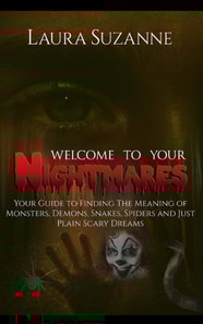 Welcome To Your Nightmares: Your Guide to Finding The Meaning of Monsters, Demons, Snakes, Spiders and Just Plain Scary Dreams