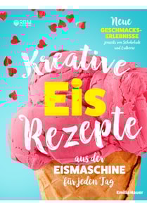 Kreative Eis Rezepte aus der Eismaschine für jeden Tag