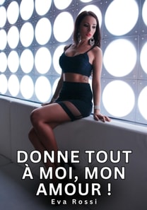 Donne tout à moi, mon Amour !