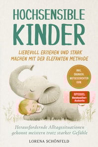 Hochsensible Kinder liebevoll erziehen und stark machen mit der Elefanten Methode: Herausfordernde Alltagssituationen gekonnt meistern trotz starker Gefühle - inkl. Übungen, Mutgeschichten uvm.