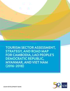 Tourism Sector Assessment, Strategy, and Road Map for Cambodia, Lao People's Democratic Republic, Myanmar, and Viet Nam (2016-2018)