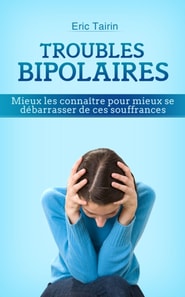 Troubles Bipolaires: Mieux les connaitre pour mieux se debarrasser de ces souffrances