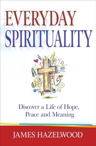 Everyday Spirituality: Discover a Life of Hope, Peace and Meaning