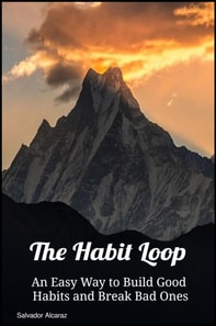 &quote;The Habit Loop: An Easy Way to Build Good Habits and Break Bad Ones&quote;