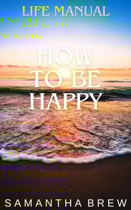Life Manual: How to Be Happy