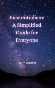 Existentialism: A Simplified Guide for Everyone