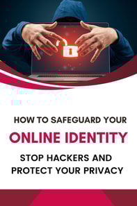 How to Safeguard Your Online Identity: Stop Hackers and Protect Your Privacy
