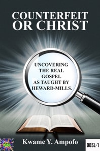 Counterfeit  or Christ : Uncovering the Real Gospel as Taught  by Heward - Mills