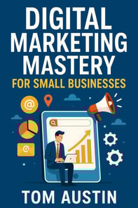 Digital Marketing Mastery for Small Businesses