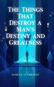 Things That Destroy A Man's Destiny and Greatness.