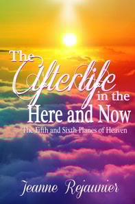 Afterlife in the Here and Now -The 5th and 6th Planes of Heaven