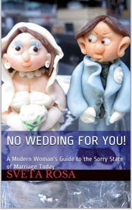 No Wedding For You! A Modern Woman's Guide to the Sorry State of Marriage Today