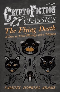Flying Death - A Story in Three Writings and a Telegram (Cryptofiction Classics - Weird Tales of Strange Creatures)