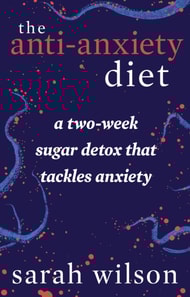 The Anti-Anxiety Diet : From the Bestselling Author of I Quit Sugar
