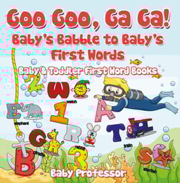 Goo Goo, Ga Ga! Baby's Babble to Baby's First Words. - Baby & Toddler First Word Books