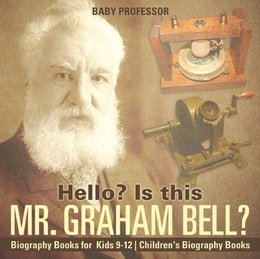 Hello? Is This Mr. Graham Bell? - Biography Books for Kids 9-12 | Children's Biography Books